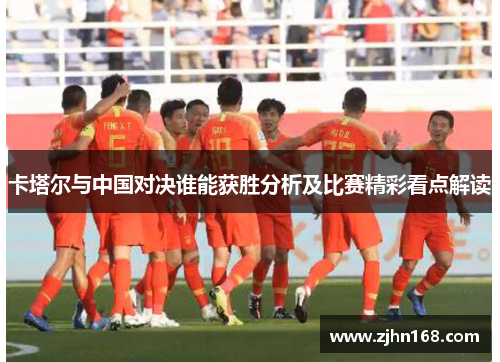 卡塔尔与中国对决谁能获胜分析及比赛精彩看点解读