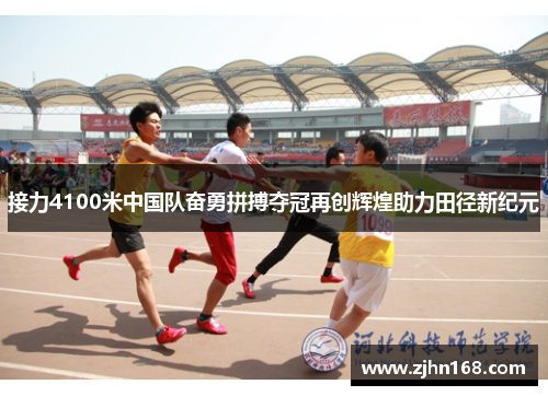 接力4100米中国队奋勇拼搏夺冠再创辉煌助力田径新纪元