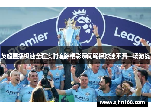 英超直播极速全程实时追踪精彩瞬间确保球迷不漏一场激战