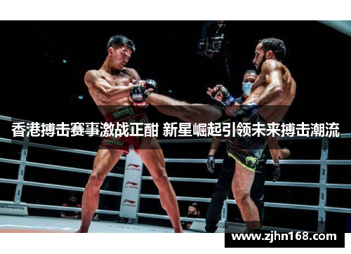 香港搏击赛事激战正酣 新星崛起引领未来搏击潮流